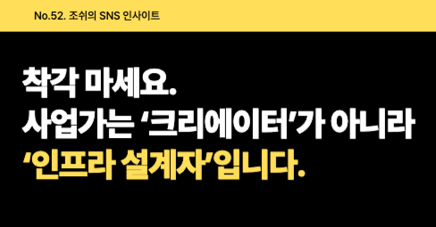 착각 마세요. 사업가는 ‘크리에이터’가 아니라 ‘인프라 설계자’입니다.